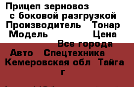 Прицеп зерновоз 857971-031 с боковой разгрузкой › Производитель ­ Тонар › Модель ­ 857 971 › Цена ­ 2 790 000 - Все города Авто » Спецтехника   . Кемеровская обл.,Тайга г.